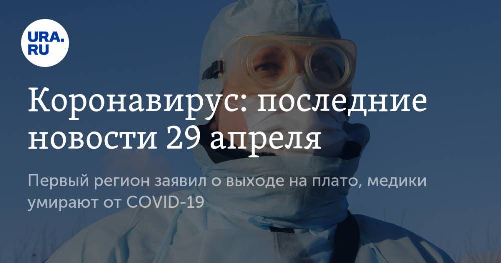 Андрей Воробьев - Коронавирус: последние новости 29 апреля. Первый регион заявил о выходе на плато, медики умирают от COVID-19 - ura.news - Россия - США - Московская обл.