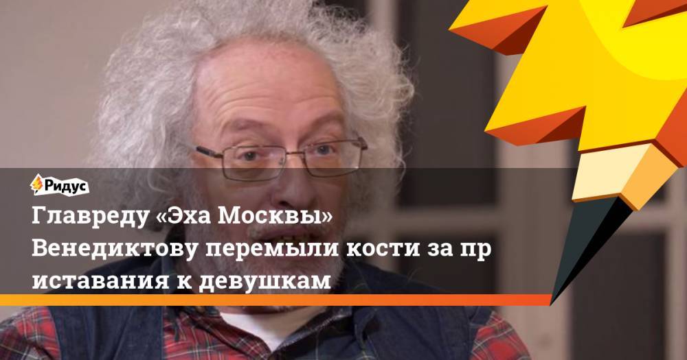 Алексей Навальный - Алексей Венедиктов - Главреду «Эха Москвы» Венедиктову перемыли кости заприставания кдевушкам - ridus.ru - Москва
