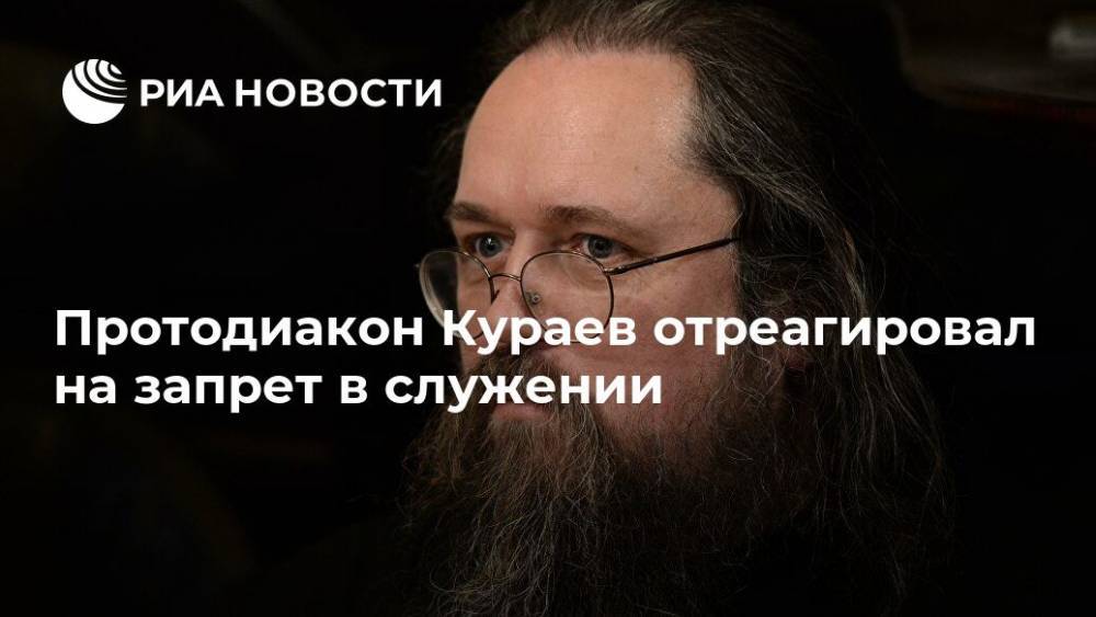 Андрей Кураев - Протодиакон Кураев отреагировал на запрет в служении - ria.ru - Москва - Россия