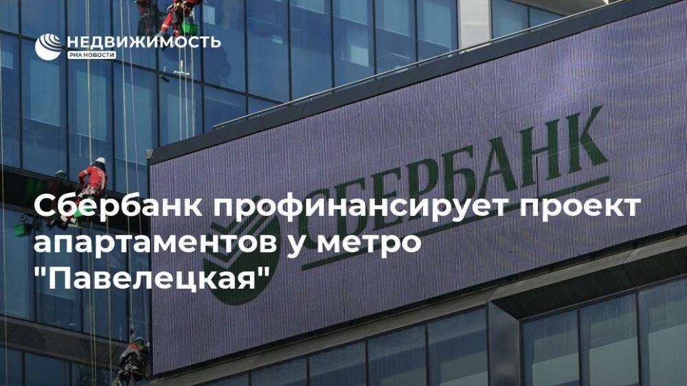 Андрей Рябинский - Сбербанк профинансирует проект апартаментов у метро "Павелецкая" - realty.ria.ru - Москва - Строительство