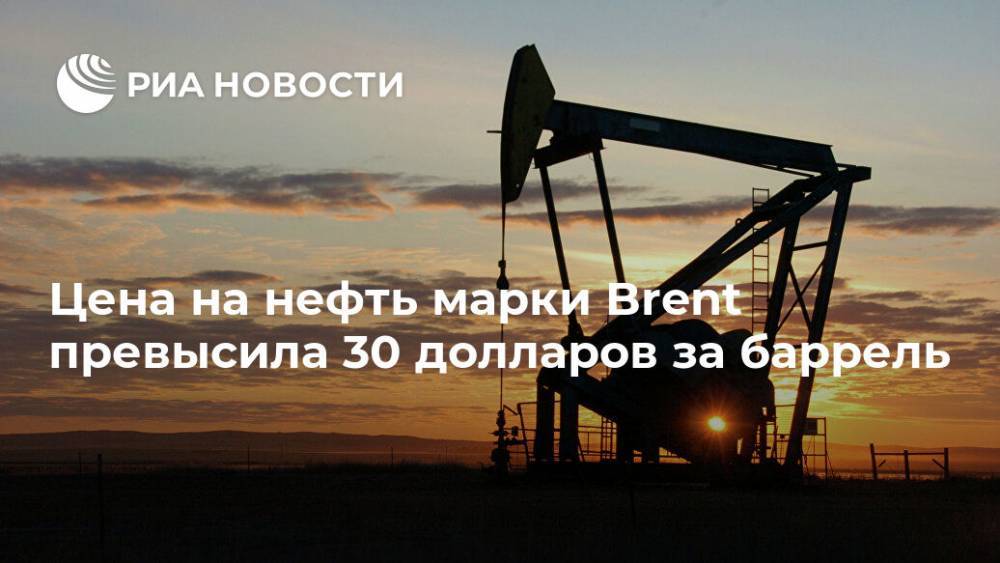 Азербайджан - Цена на нефть марки Brent превысила 30 долларов за баррель - ria.ru - Москва