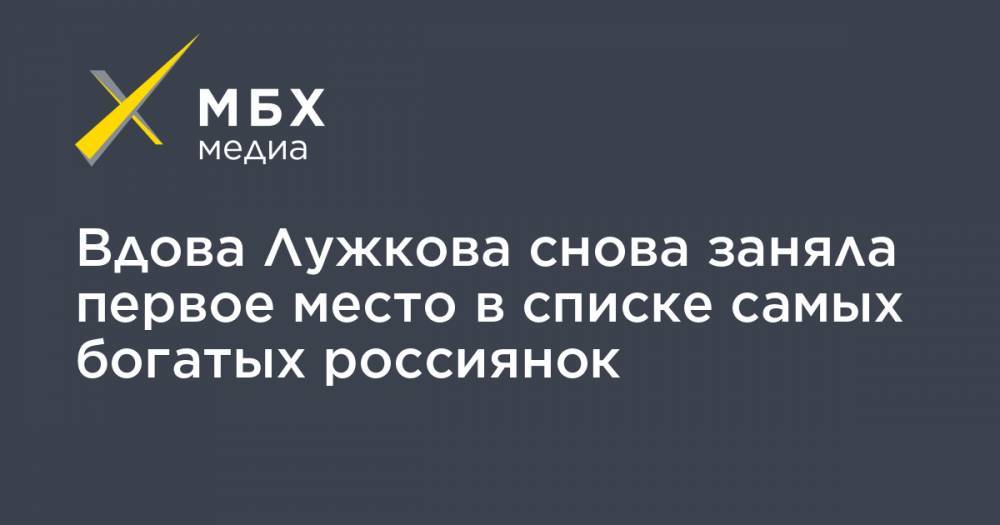 Юрий Лужков - Елена Батурина - Татьяна Бакальчук - Вдова Лужкова снова заняла первое место в списке самых богатых россиянок - mbk.news - Москва - Россия