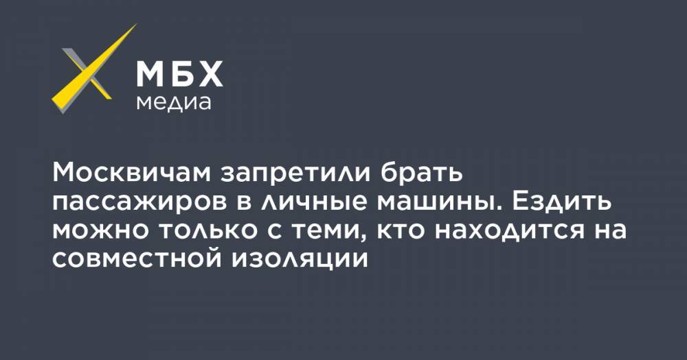 Алексей Шапошников - Москвичам запретили брать пассажиров в личные машины. Ездить можно только с теми, кто находится на совместной изоляции - mbk.news - Москва