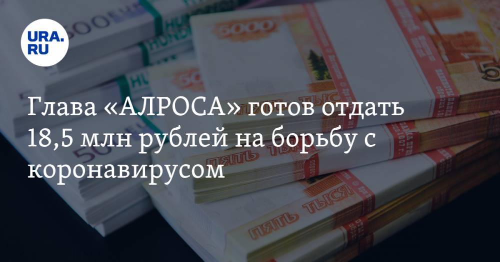 Сергей Иванов - Глава «АЛРОСА» готов отдать 18,5 млн рублей на борьбу с коронавирусом - ura.news - респ. Саха - район Мирнинский