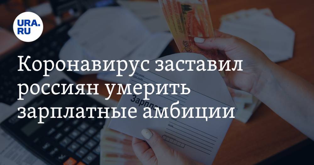 Коронавирус заставил россиян умерить зарплатные амбиции - ura.news - Москва - Тюмень - Владивосток