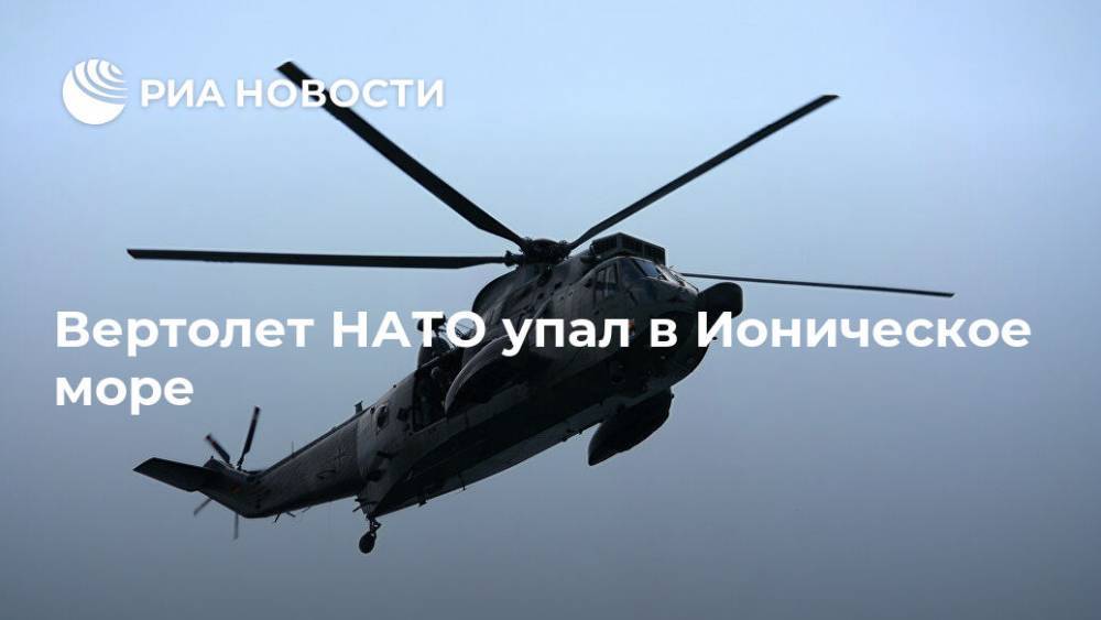 Вертолет НАТО упал в Ионическое море - ria.ru - Канада