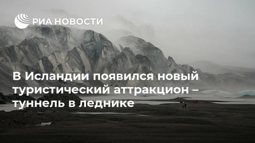 В Исландии появился новый туристический аттракцион – туннель в леднике - ria.ru - Москва - Исландия