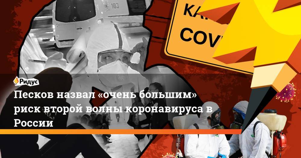 Дмитрий Песков - Песков назвал «очень большим» риск второй волны коронавируса в России - ridus.ru - Россия