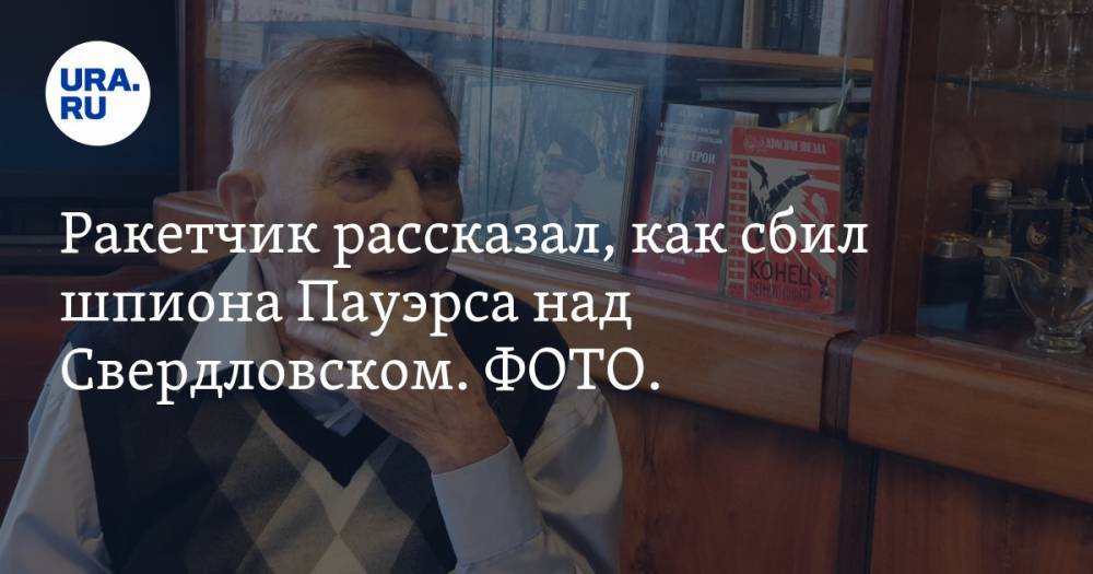 Ракетчик рассказал, как сбил шпиона Пауэрса над Свердловском. ФОТО. ВИДЕО - ura.news - Свердловск