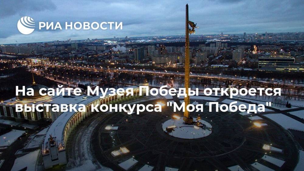 На сайте Музея Победы откроется выставка конкурса "Моя Победа" - ria.ru - Москва - Смоленск - Санкт-Петербург - Тула