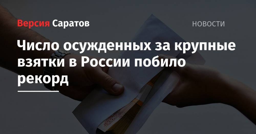 Число осужденных за крупные взятки в России побило рекорд - nversia.ru - Россия