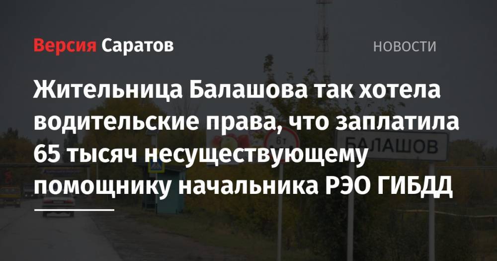 Жительница Балашова так хотела водительские права, что заплатила 65 тысяч несуществующему помощнику начальника РЭО ГИБДД - nversia.ru - Воронеж - Саратовская обл.