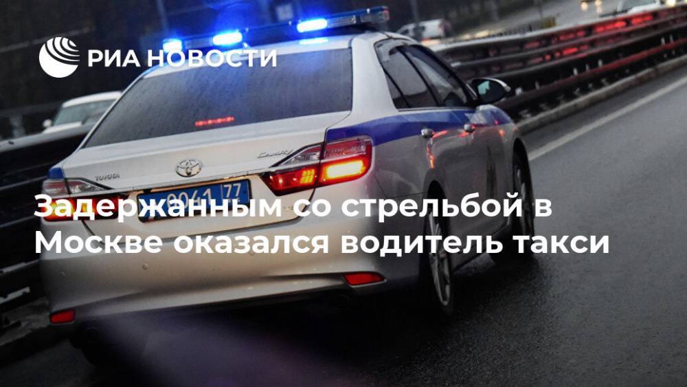 Задержанным со стрельбой в Москве оказался водитель такси - ria.ru - Москва