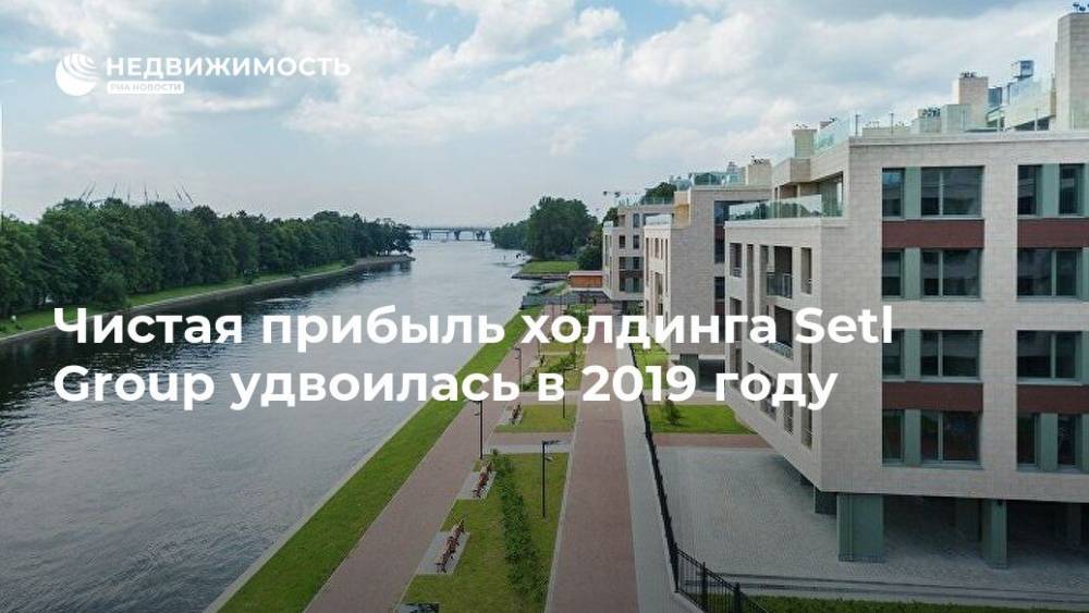 Чистая прибыль холдинга Setl Group удвоилась в 2019 году - realty.ria.ru - Москва