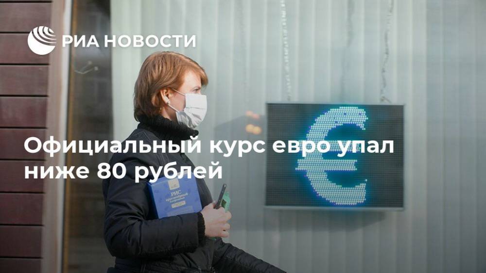 Официальный курс евро упал ниже 80 рублей - ria.ru - Москва
