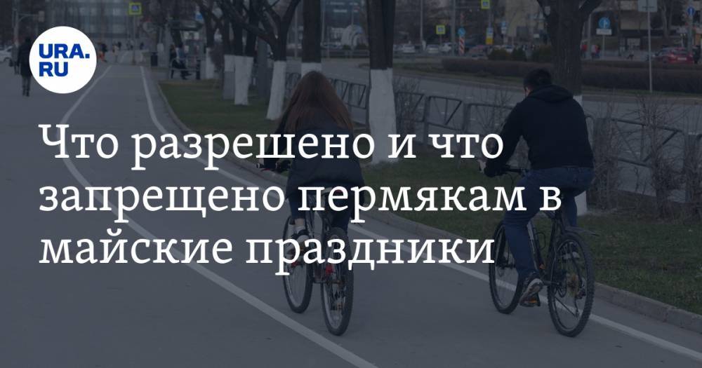 Дмитрий Махонин - Что разрешено и что запрещено пермякам в майские праздники. СПИСОК - ura.news - Пермский край
