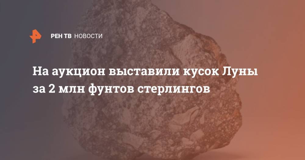 На аукцион Christie’s выставили кусок Луны в 13 кг - ren.tv