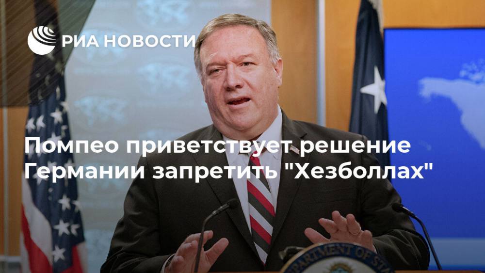 Майк Помпео - Помпео приветствует решение Германии запретить "Хезболлах" - ria.ru - США - Вашингтон - Германия - Иран - Ливан