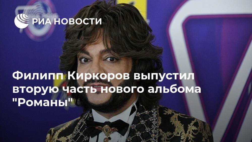Филипп Киркоров - Филипп Киркоров выпустил вторую часть нового альбома "Романы" - ria.ru - Москва - Россия