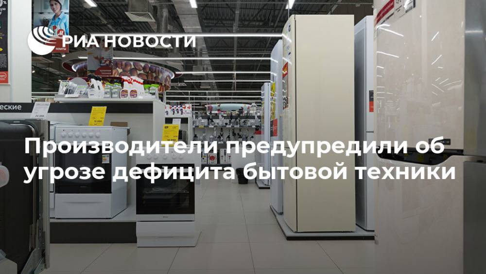 Производители предупредили об угрозе дефицита бытовой техники - ria.ru - Москва