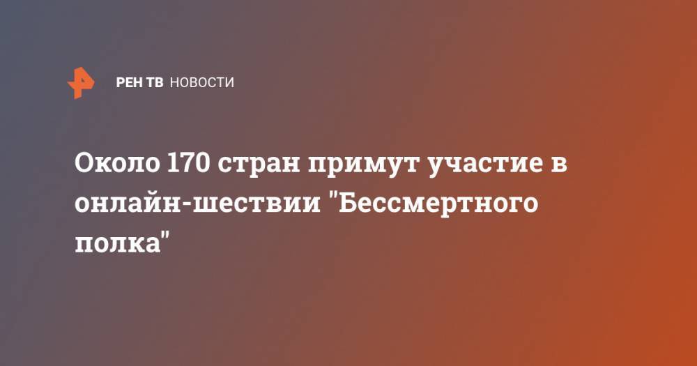 Андрей Климов - Около 170 стран примут участие в онлайн-шествии "Бессмертного полка" - ren.tv