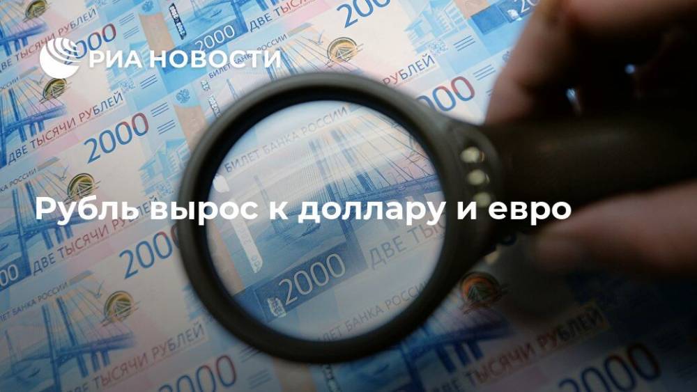 Рубль вырос к доллару и евро - ria.ru - Москва - Россия