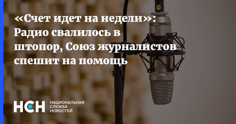 Юрий Костин - «Счет идет на недели»: Радио свалилось в штопор, Союз журналистов спешит на помощь - nsn.fm - Россия