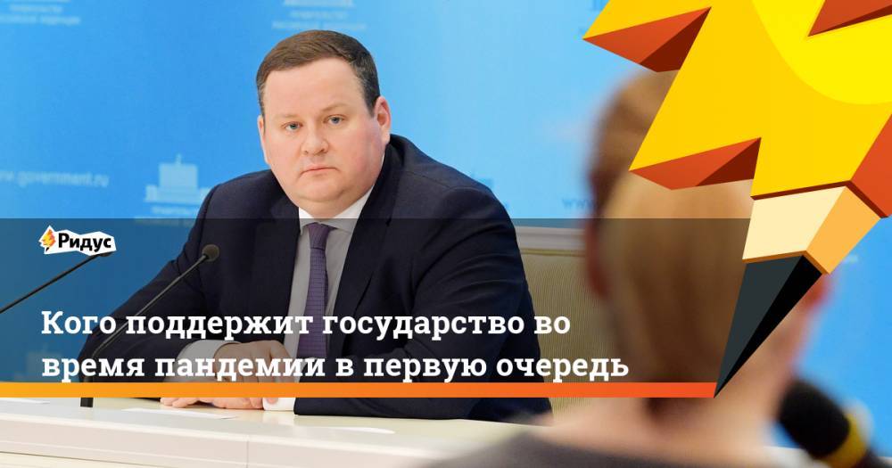 Антон Котяков - Кого поддержит государство во время пандемии в первую очередь - ridus.ru - Россия