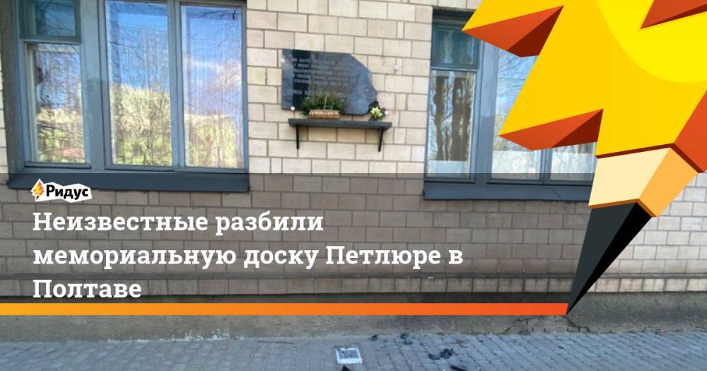 Симон Петлюра - Неизвестные разбили мемориальную доску Петлюре в Полтаве - ridus.ru - Украина - Полтава