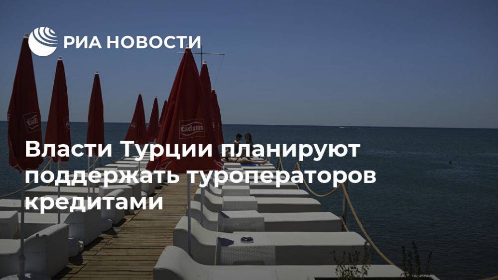 Власти Турции планируют поддержать туроператоров кредитами - ria.ru - Москва - Турция