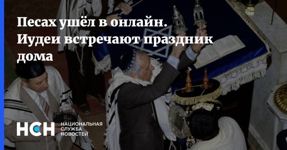 Песах ушёл в онлайн. Иудеи встречают праздник дома - nsn.fm - Россия
