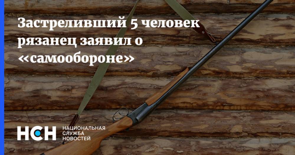 Застреливший 5 человек рязанец заявил о «самообороне» - nsn.fm - Рязанская обл. - район Касимовский