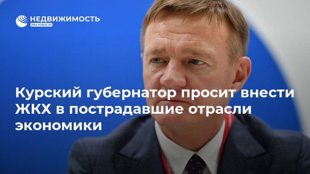 Владимир Путин - Роман Старовойт - Курский губернатор просит внести ЖКХ в пострадавшие отрасли экономики - realty.ria.ru - Москва - Россия - Курская обл. - Калининградская обл. - Курск