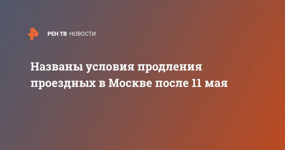 Сергей Собянин - Названы условия продления проездных в Москве после 11 мая - ren.tv - Москва
