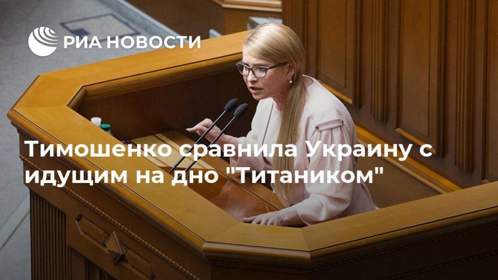 Юлия Тимошенко - Тимошенко сравнила Украину с идущим на дно "Титаником" - ria.ru - Москва - Украина