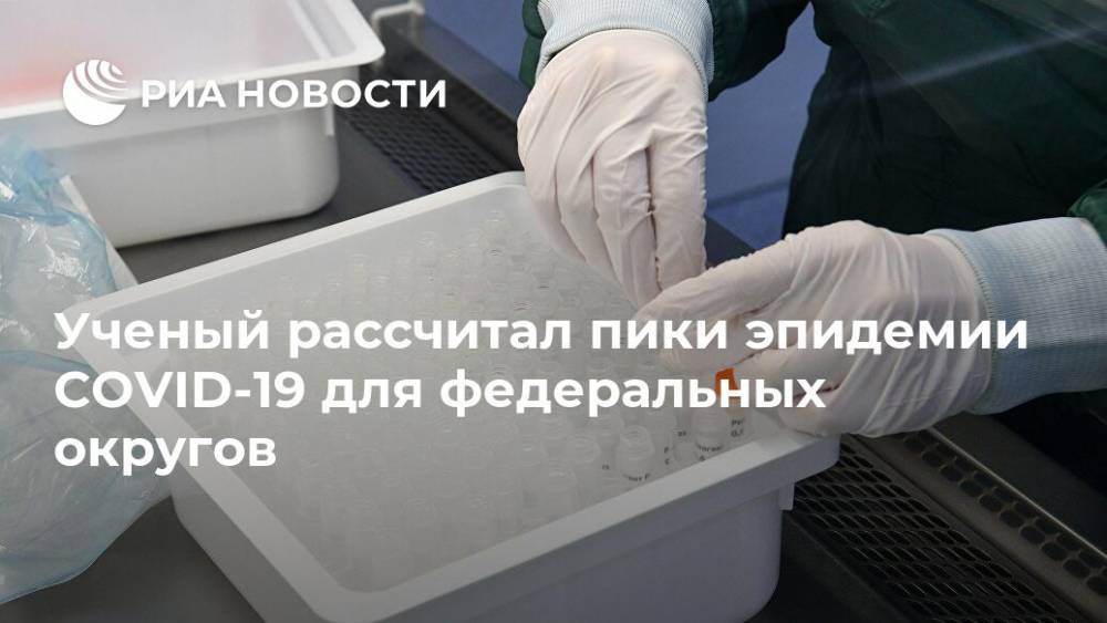 Агаси Тавадян - Ученый рассчитал пики эпидемии COVID-19 для федеральных округов - ria.ru - Москва - Россия