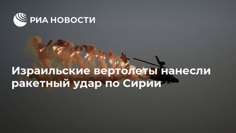 Израильские вертолеты нанесли ракетный удар по Сирии - ria.ru - Москва - Сирия - Дамаск - Израиль