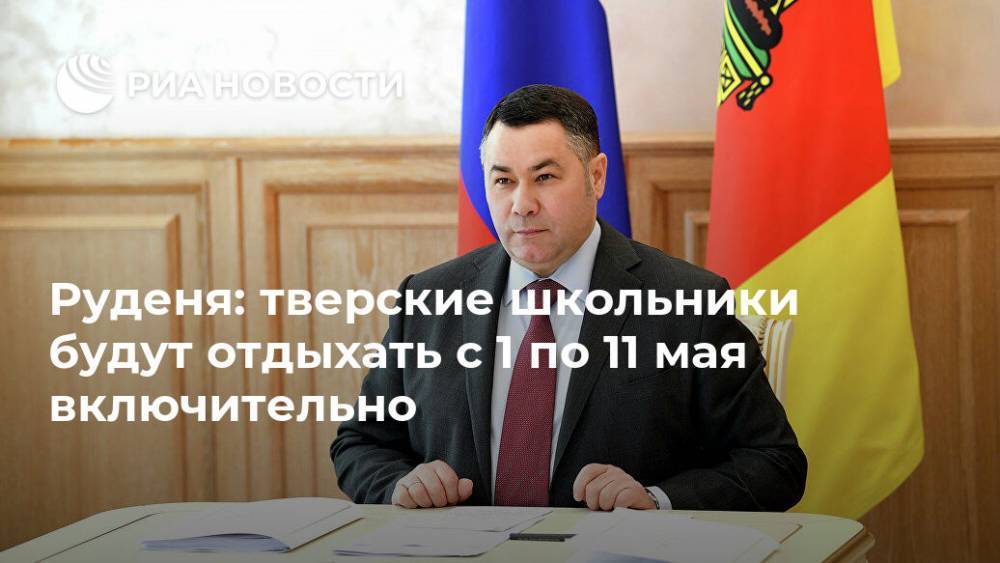 Игорь Руденя - Руденя: тверские школьники будут отдыхать с 1 по 11 мая включительно - ria.ru - Россия - Тверь - Тверская обл.