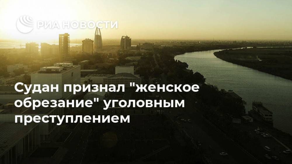 Судан признал "женское обрезание" уголовным преступлением - ria.ru - Москва - Судан