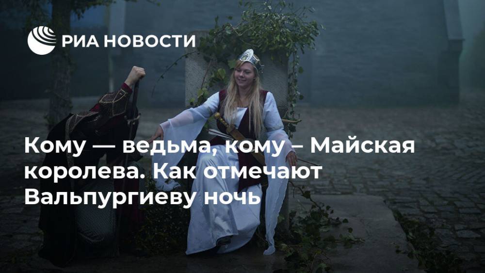 Кому — ведьма, кому – Майская королева. Как отмечают Вальпургиеву ночь - ria.ru - Москва - Германия - Великобритания