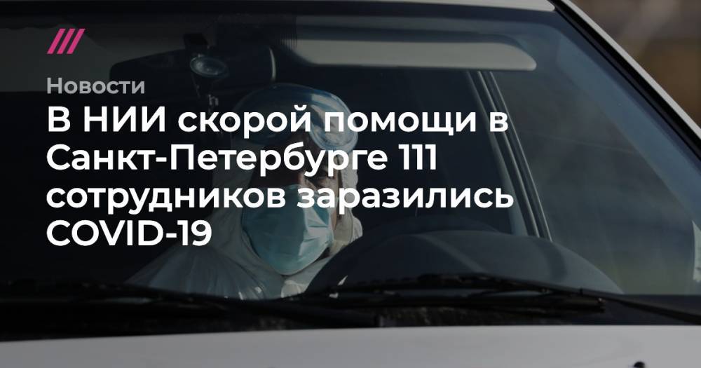 Софья Сандурская - В НИИ скорой помощи в Санкт-Петербурге 111 сотрудников заразились COVID-19 - tvrain.ru - Москва - Россия - Санкт-Петербург