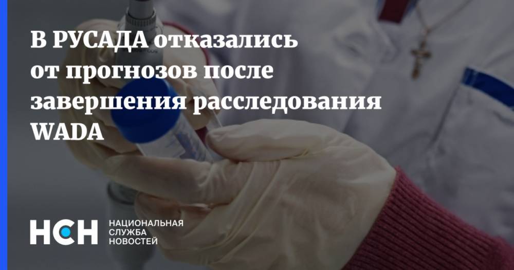 В РУСАДА отказались от прогнозов после завершения расследования WADA - nsn.fm