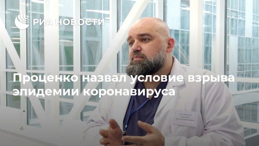 Денис Проценко - Проценко назвал условие взрыва эпидемии коронавируса - ria.ru - Москва - Россия
