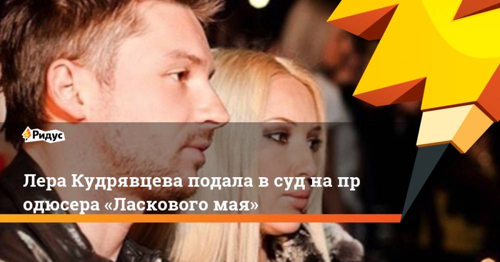 Андрей Разин - Лера Кудрявцева - Лера Кудрявцева подала всуд напродюсера «Ласкового мая» - ridus.ru