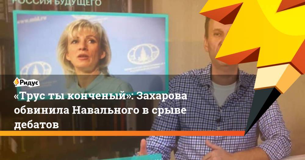 Алексей Навальный - Мария Захарова - «Трус тыконченый»: Захарова обвинила Навального всрыве дебатов - ridus.ru - Россия