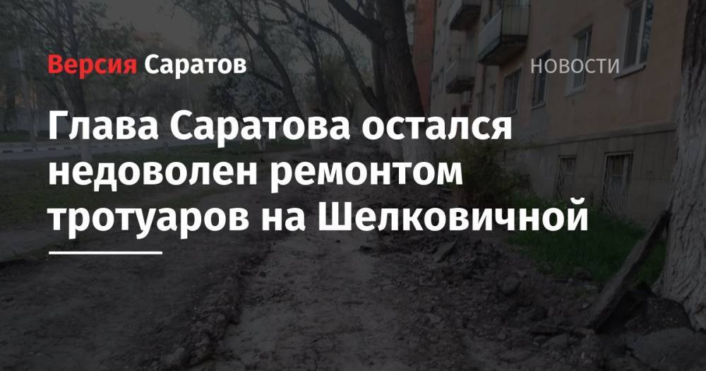 Михаил Исаев - Глава Саратова остался недоволен ремонтом тротуаров на Шелковичной - nversia.ru