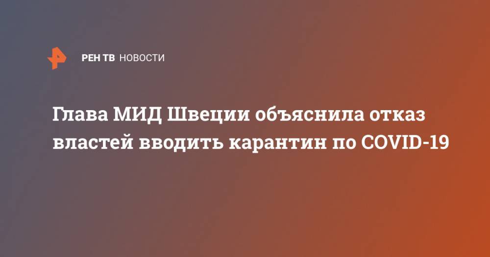Линда Анн - Глава МИД Швеции объяснила отказ властей вводить карантин по COVID-19 - ren.tv - Швеция