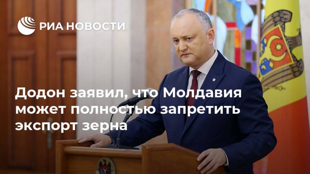Игорь Додон - Додон заявил, что Молдавия может полностью запретить экспорт зерна - ria.ru - Молдавия