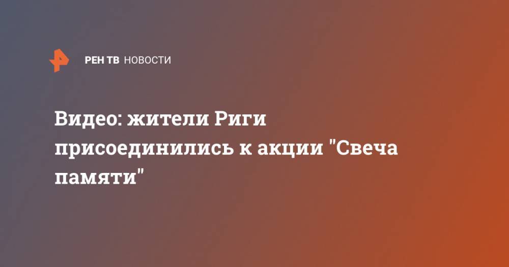 Нил Ушаков - Видео: жители Риги присоединились к акции "Свеча памяти" - ren.tv - Рига - Латвия