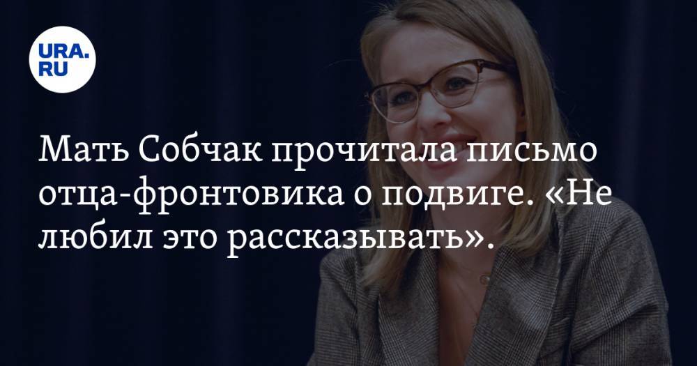 Ксения Собчак - Людмила Нарусова - Мать Собчак прочитала письмо отца-фронтовика о подвиге. «Не любил это рассказывать». ВИДЕО - ura.news